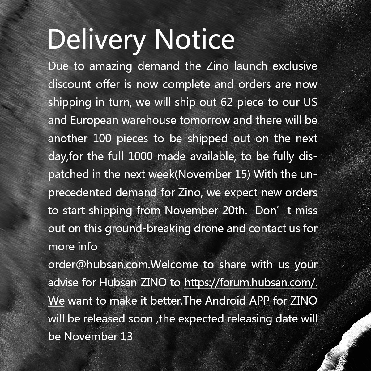 Dear Hubsan Fans, Thanks for all your support of Hubsan Zino and so sorry for not update the Zino tracking details at the same time. We just want to offer our  customer the best Zino.... Below attached the Delivery Notice of the Zino .