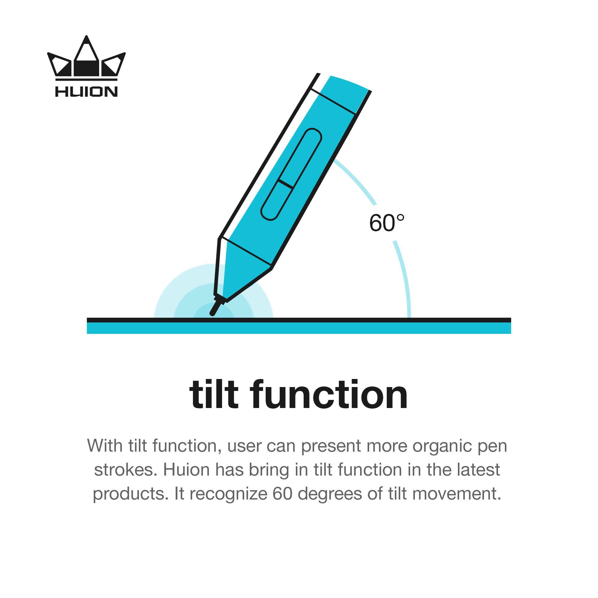 With tilt recognition, the tilt between the pen and tablet can be sensed. This feature help create natural-looking pen, brush, and eraser strokes in applications that support tilt-sensitivity. 