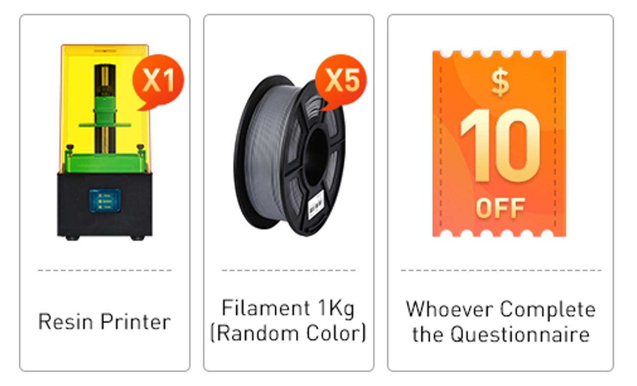 We would like to invite you to fill out the following survey to help us better understand your wants & needs. As a “Thank You” for your time, we will have a random drawing for all who complete the survey with the following prizes: 1: 1 * 3D Resin Printer😀 2: Random color filament, 5 rolls😀... 3: Coupons for $ 10, Only for 3D printer (You can use it once per order)😀 Thank you for your time!        After the event, we will notify the winners by email.