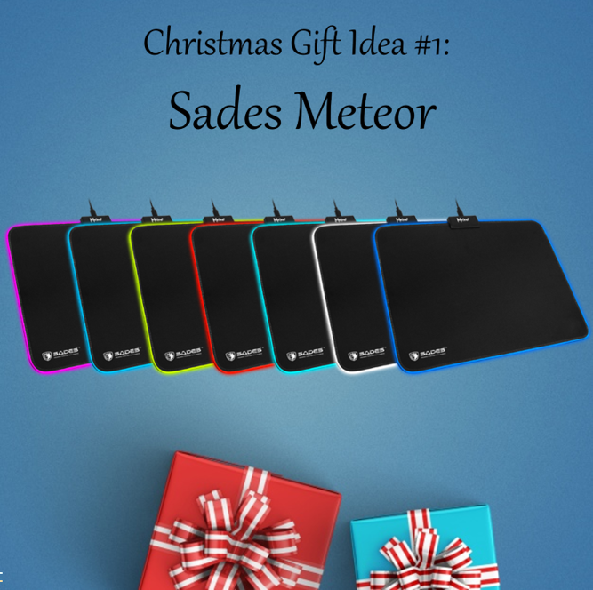 Christmas Gift Idea #1: Sades Meteor Perfect for a sensitive friend whose life needs a little bit of color and illumination. The Meteor’s wide surface is great for any mouse sensitivity & movement and is compatible to any mouse out there. Buy at:...