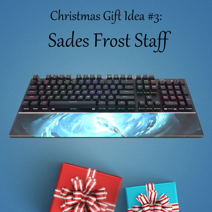 Christmas Gift Idea #3: Sades Frost Staff Perfect for a friend who loves everything fast! The Frost Staff’s optical switches react quicker than any other switch, without compromising accuracy at all! Get it here:...