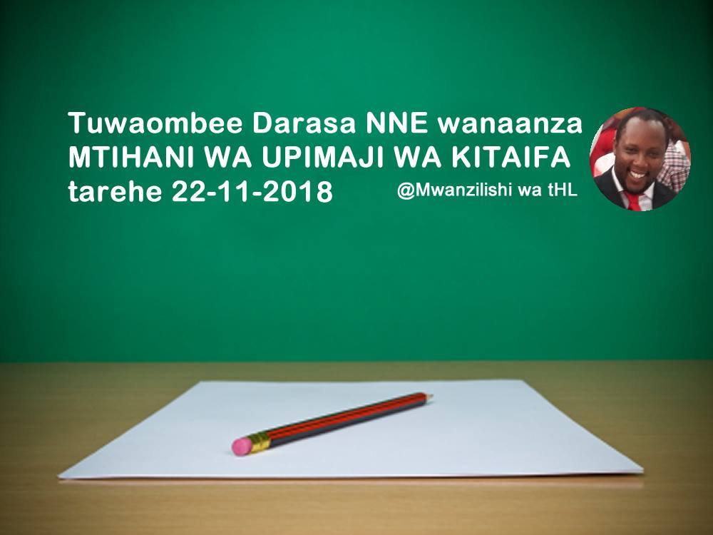 WAZAZI tunajua Darasa la NNE wanaanza MTIHANI WA UPIMAJI WA KITAIFA tarehe 22-11-2018, Mungu awabariki wafanye vizuri