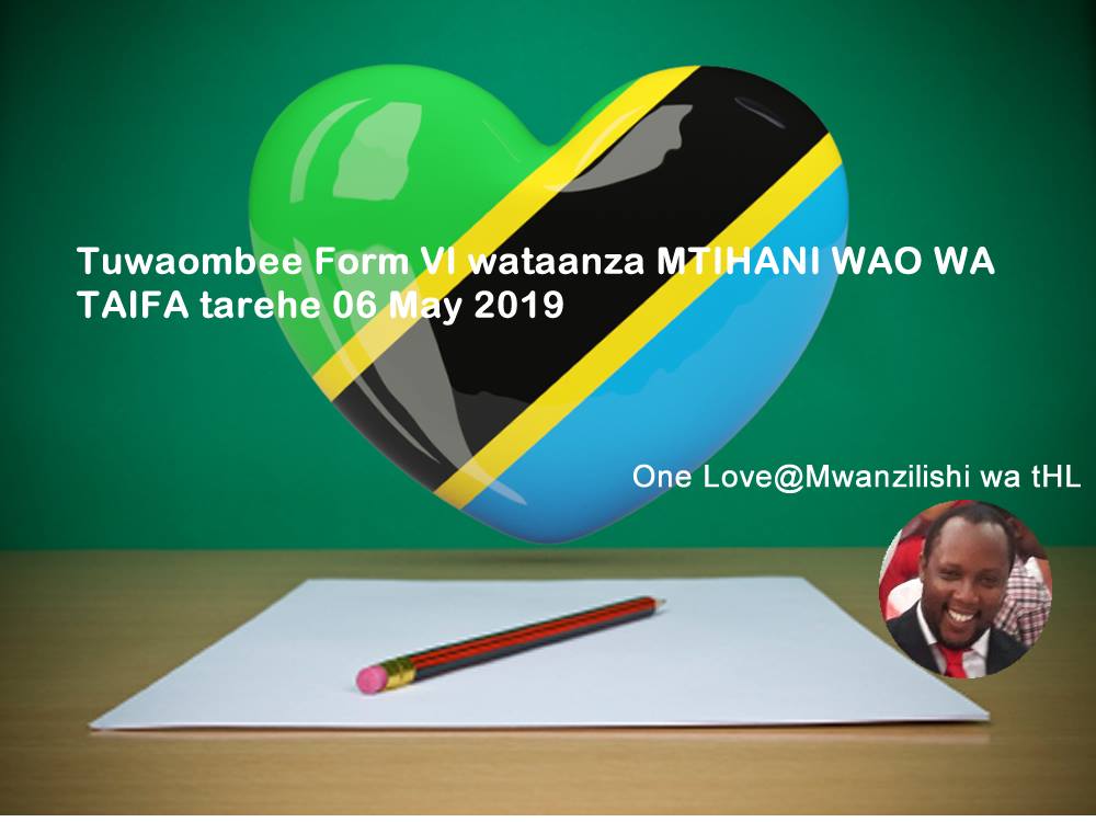 Tuwaombee Form VI: wataanza MTIHANI WAO WA TAIFA tarehe 06 May 2019