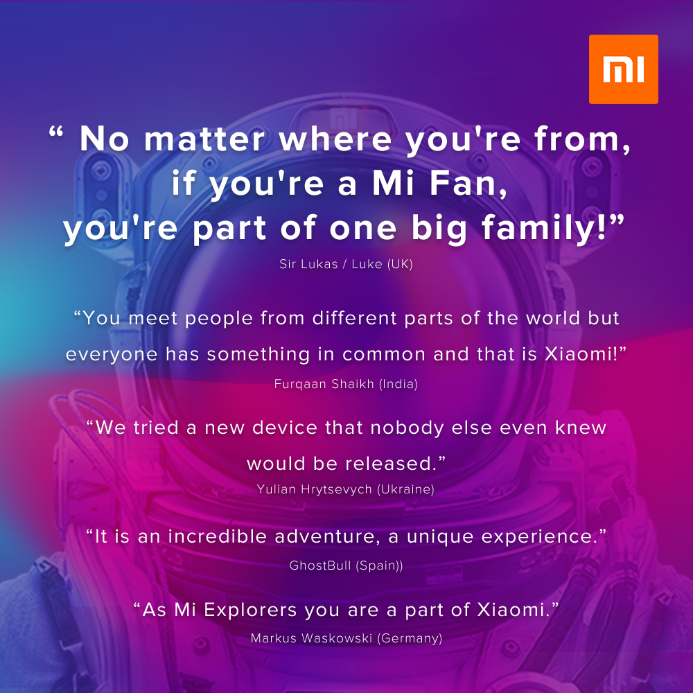 Our Mi Explorers program grants you access to our very latest products before anyone else. Does that sound good to you? 