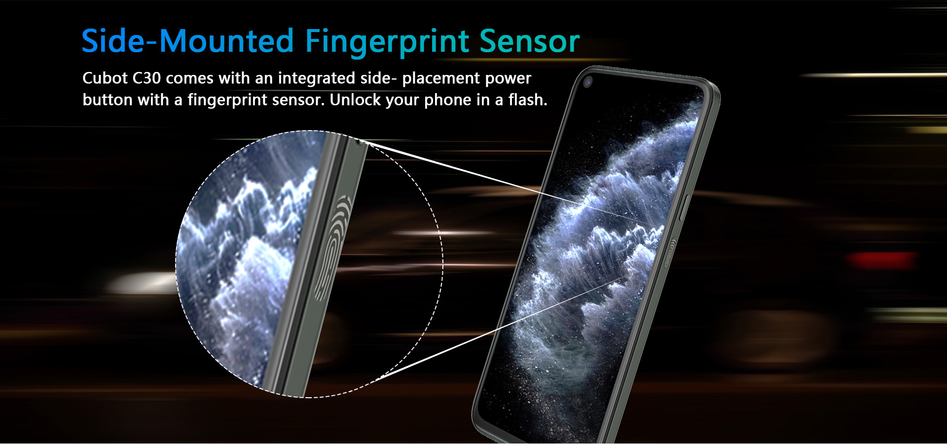 #CubotC30's side mounted fingerprint sensor provides additional security and the ability to easily unlock the phone using your normal grip.