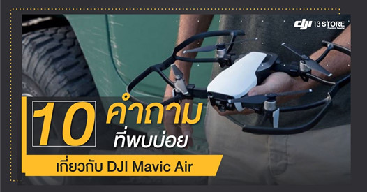 10 คำถามที่พบบ่อยเกี่ยวกับ DJI Mavic Air