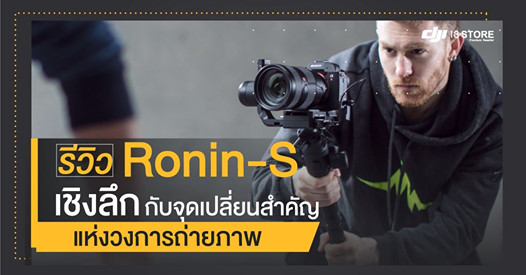 รีวิว Ronin-S เชิงลึก กับจุดเปลี่ยนสำคัญแห่งวงการถ่ายภาพ