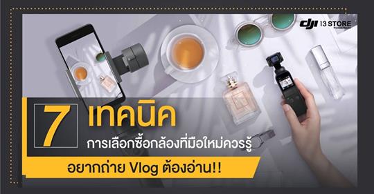 อยากถ่าย Vlog ต้องอ่าน! 7 เทคนิค การเลือกซื้อกล้องที่มือใหม่ควรรู้