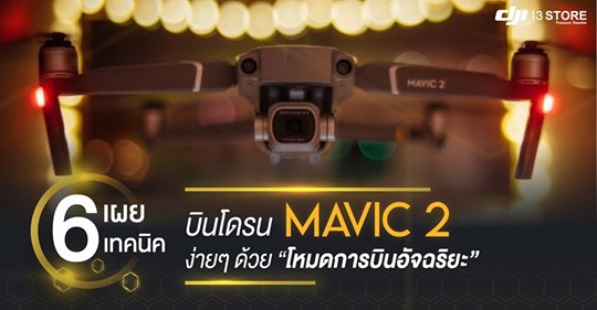 เผย 6 เทคนิคลับ บินโดรน Mavic 2 ง่ายๆ ด้วยโหมดการบินอัจฉริยะ