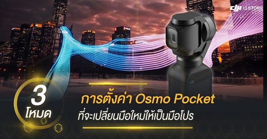 3 โหมด การตั้งค่า Osmo Pocket ที่จะเปลี่ยนมือใหม่ให้เป็นมือโปร