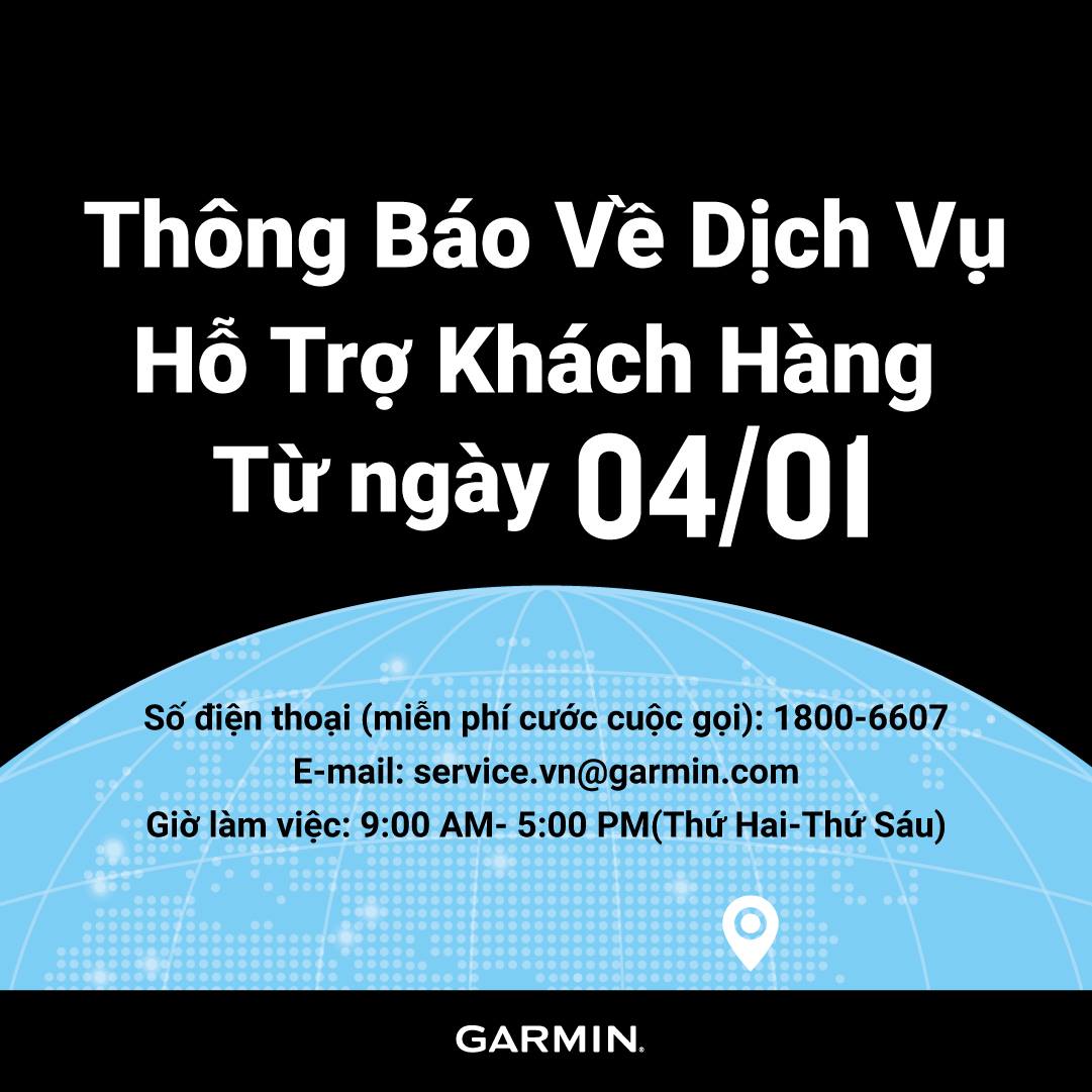 THÔNG BÁO VỀ DỊCH VỤ HỖ TRỢ KHÁCH HÀNG TỪ NGÀY 04/01/2021 Nhằm đảm bảo cung cấp dịch vụ hàng đầu một cách nhất quán và đáng tin cậy tại Việt Nam, Garmin chính thức bắt đầu dịch vụ hỗ trợ khách hàng từ ngày 04 /01/2021