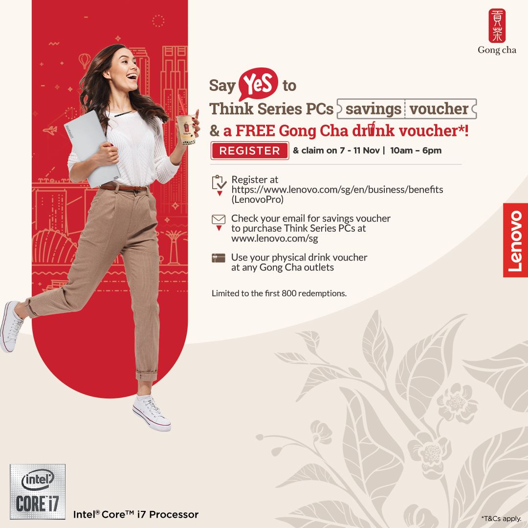 Spread some positivi-TEA today!  Say YES to Think Series PCs savings voucher and a FREE Gong Cha drink*. Simply:  1.     Register at lnv.gy/38fStaZ (LenovoPro) or lnv.gy/3p1Wgib (Student or Educators).