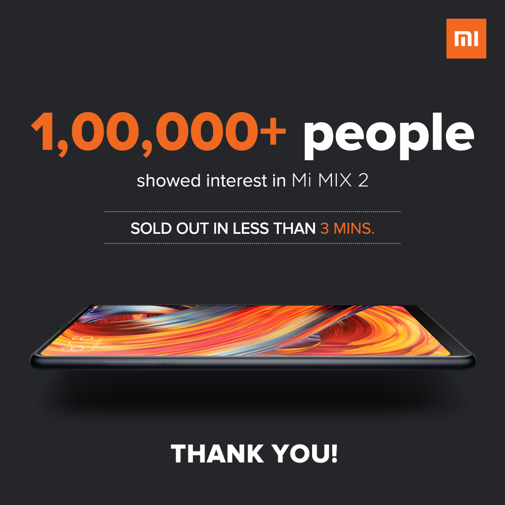 Over 1,00,000 people showed interest in #MiMIX2 today with it getting sold out in under 3 minutes! Thank you Mi fans for your love and support! We'll be back with the next sale on 24th October at 12 noon only on Flipkart 😎