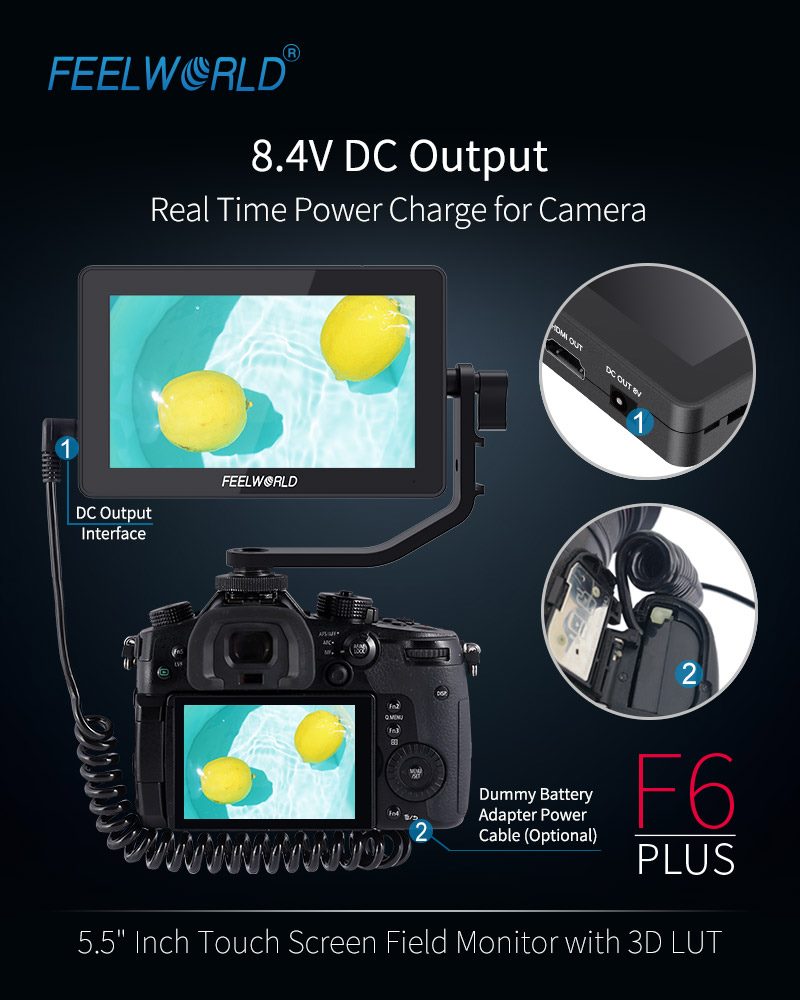 FEELWORLD new release F6 PLUS 5.5’’ 3D LUT touch screen monitor with 8.4V DC output interface could power your camera to extend the run-time. Dummy Battery (optional for Sony, Canon, Nikon, Panasonic). Integrates with a dual-purpose battery plate: compatible Sony F970, Canon LP-E6. 